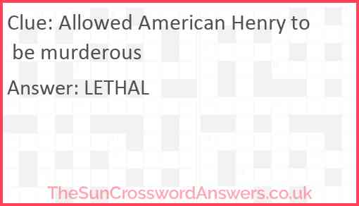 Allowed American Henry to be murderous Answer