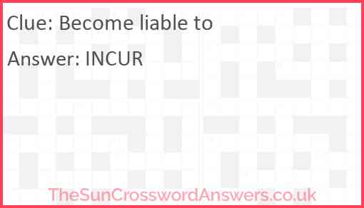 Become liable to crossword clue - TheSunCrosswordAnswers.co.uk