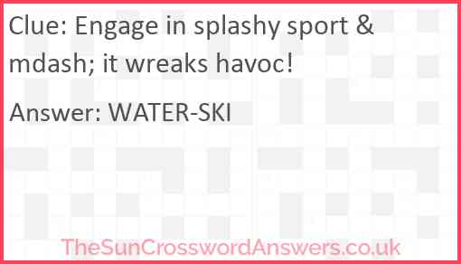 Engage in splashy sport &mdash; it wreaks havoc! Answer