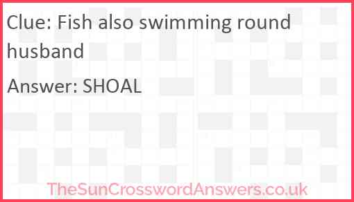 Fish also swimming round husband crossword clue