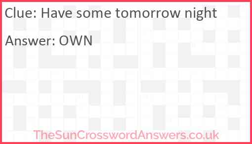 Have some tomorrow night Answer