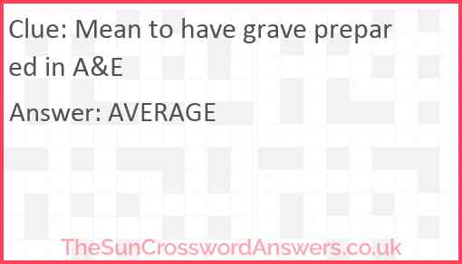 Mean to have grave prepared in A&E Answer